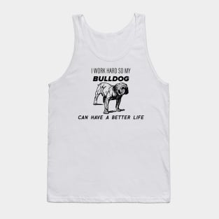 I work hard so my bulldog can have a better life Tank Top